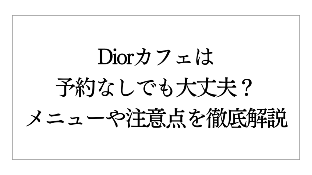 Diorカフェは予約なしでも大丈夫?メニューや注意点を徹底解説 | Elegance&Glam