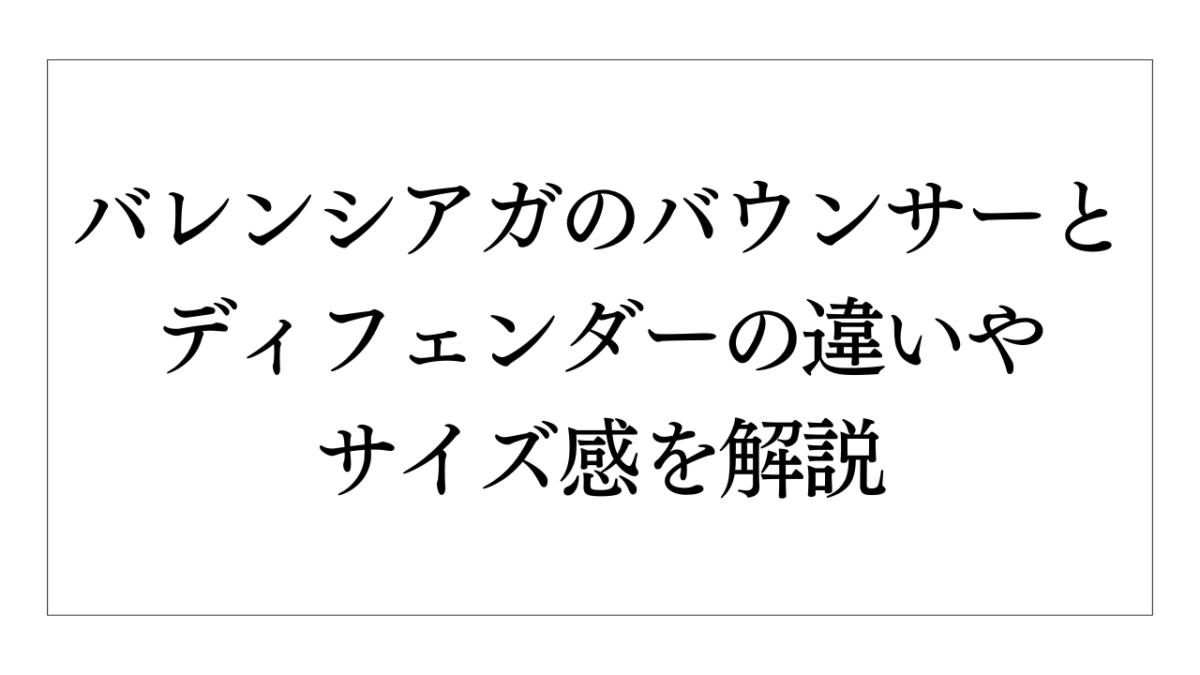 バレンシアガのバウンサーとディフェンダーの違いやサイズ感を解説 