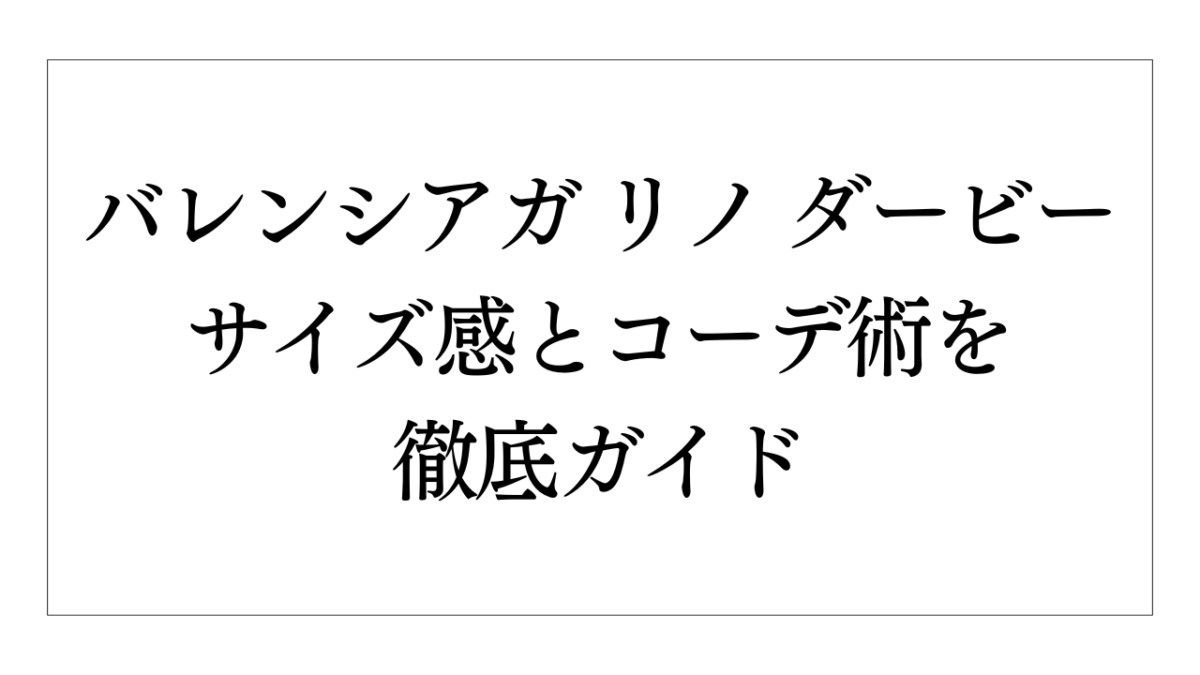 バレンシアガ リノ ダービーのサイズ感とコーデ術を徹底ガイド 